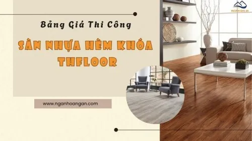 Báo Giá Sàn Nhựa Hèm Khoá THFloor Kèm Chi Phí Thi Công Trọn Gói