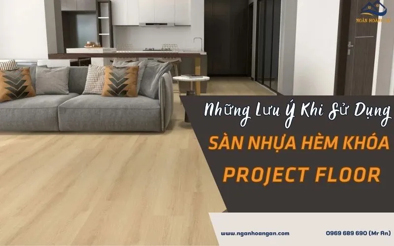 Những Lưu Ý Khi Sử Dụng Sàn Nhựa Hèm Khóa Project Floor