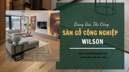 Báo Giá Thi Công Sàn Gỗ Wilson Trọn Gói Không Phát Sinh Chi Phí