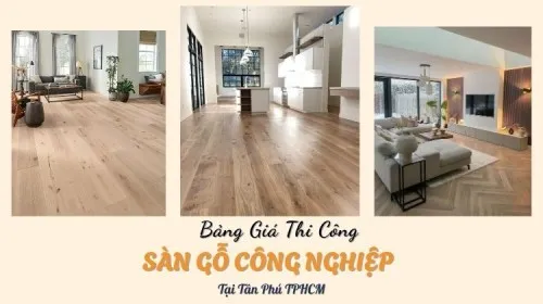 Thi Công Sàn Gỗ Công Nghiệp Trọn Gói Uy Tín Nhất Tại Tân Phú TPHCM