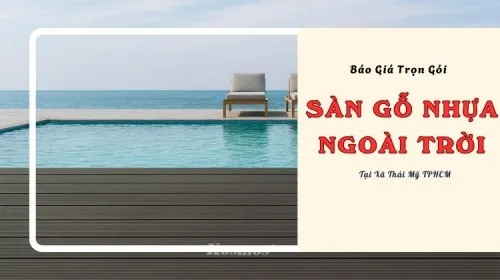 Báo Giá Trọn Gói Sàn Gỗ Nhựa Ngoài Trời Uy Tín Tại Xã Thái Mỹ TPHCM