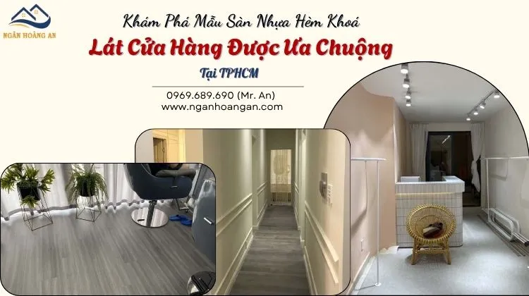 Khám Phá Mẫu Sàn Nhựa Hèm Khoá Lát Cửa Hàng Được Ưa Chuộng Tại TPHCM