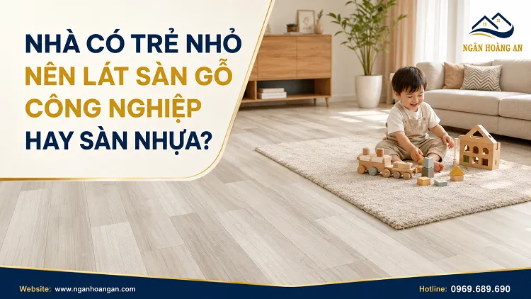 Nhà Có Trẻ Nhỏ Nên Lát Sàn Gỗ Công Nghiệp Hay Sàn Nhựa?