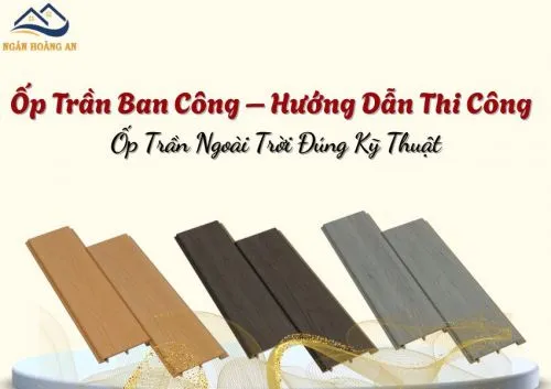 Ốp Trần Ban Công – Hướng Dẫn Thi Công Ốp Trần Ngoài Trời Đúng Kỹ Thuật