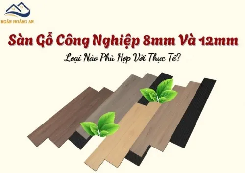 Sàn Gỗ Công Nghiệp 8mm Và 12mm –  Loại Nào Phù Hợp Với Thực Tế?