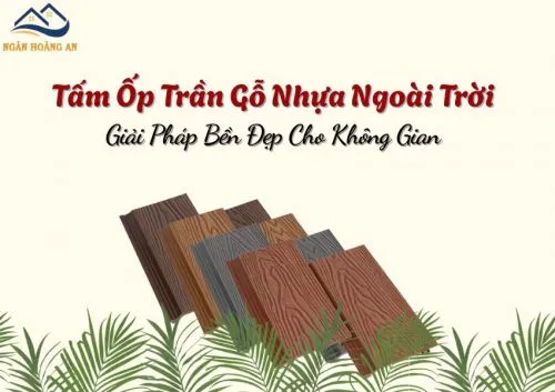 Tấm Ốp Trần Gỗ Nhựa Ngoài Trời – Giải Pháp Bền Đẹp Cho Không Gian