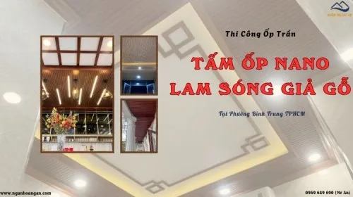 Thi Công Ốp Trần Nano - Lam Sóng Giả Gỗ Tại Phường Bình Trung TPHCM