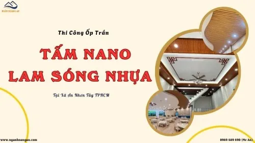 Thi Công Ốp Trần Tấm Nano, Lam Sóng Nhựa Tại Xã An Nhơn Tây TPHCM