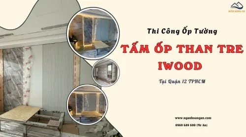 Thi Công Ốp Tường Tấm Ốp Than Tre Iwood Uy Tín Tại Quận 12 TPHCM