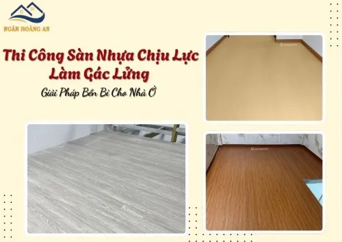 Thi Công Sàn Nhựa Chịu Lực Làm Gác Lửng – Giải Pháp Bền Bỉ Cho Nhà Ở