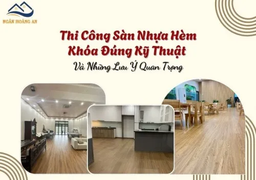 Thi Công Sàn Nhựa Hèm Khóa Đúng Kỹ Thuật Và Những Lưu Ý Quan Trọng