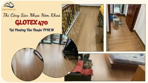 Thi Công Sàn Nhựa Hèm Khoá Glotex 470 Tại Phường Tân Thuận TPHCM