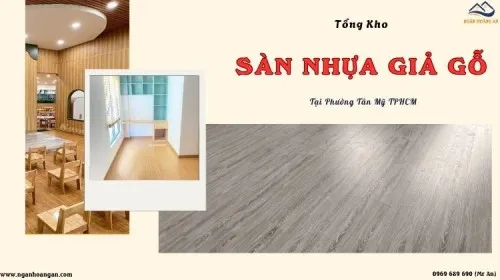 Tổng Kho Sàn Nhựa Giả Gỗ Chất Lượng - Uy Tín Tại Phường Tân Mỹ TPHCM