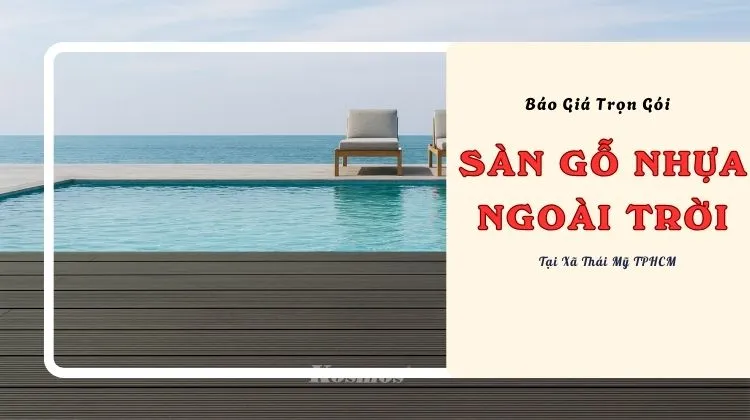 Báo Giá Trọn Gói Sàn Gỗ Nhựa Ngoài Trời Uy Tín Tại Xã Thái Mỹ TPHCM
