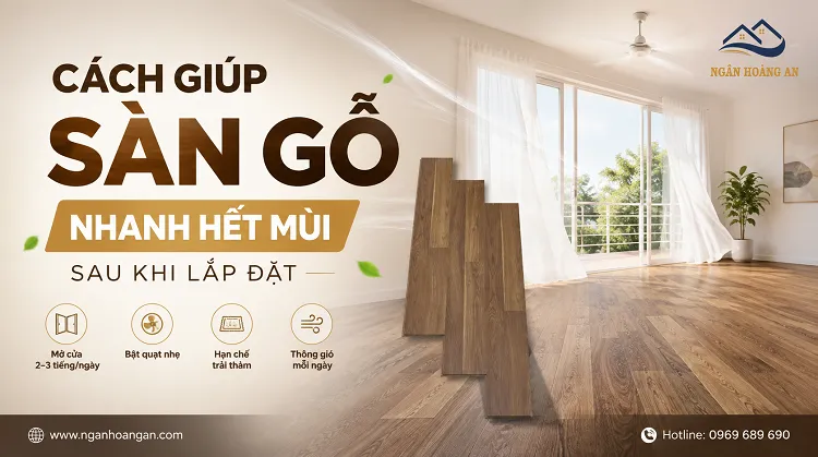Cách Giúp Sàn Gỗ Nhanh Hết Mùi Sau Khi Lắp Đặt