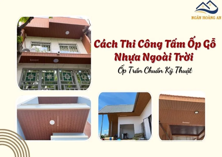 Cách Thi Công Tấm Ốp Gỗ Nhựa Ngoài Trời Ốp Trần Chuẩn Kỹ Thuật