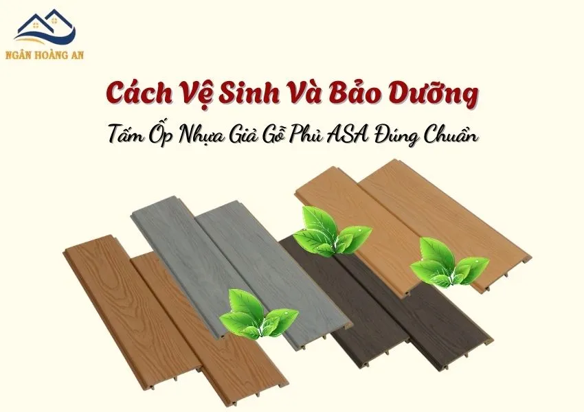 Cách Vệ Sinh Và Bảo Dưỡng Tấm Ốp Nhựa Giả Gỗ Phủ ASA Đúng Chuẩn