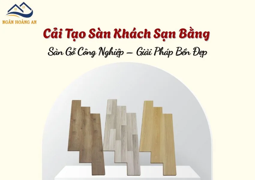 Cải Tạo Sàn Khách Sạn Bằng Sàn Gỗ Công Nghiệp – Giải Pháp Bền Đẹp