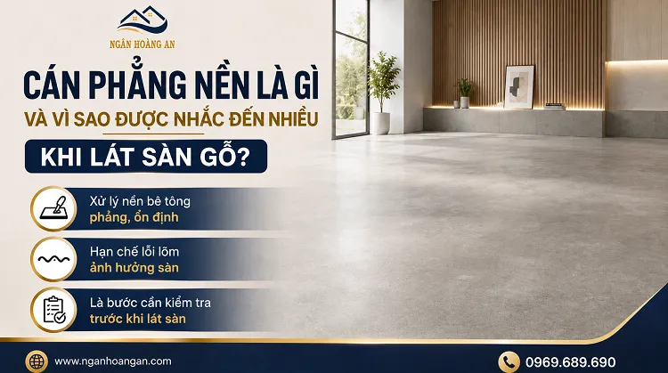 Cán Phẳng Nền Là Gì Và Vì Sao Được Nhắc Đến Nhiều Khi Lát Sàn Gỗ?