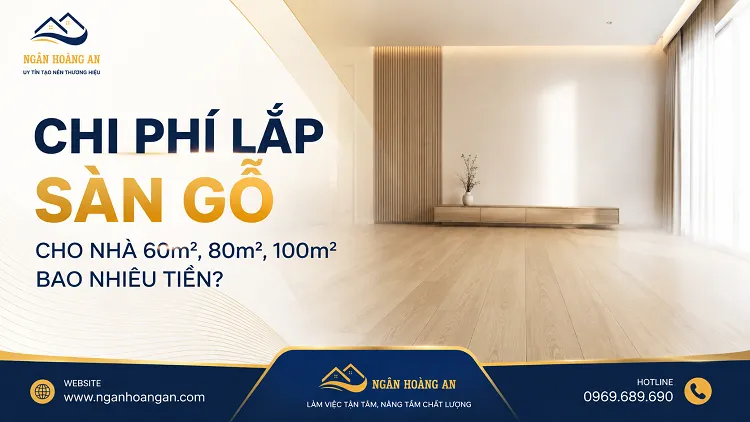 Chi Phí Lắp Sàn Gỗ Cho Nhà 60m², 80m², 100m² Bao Nhiêu Tiền?