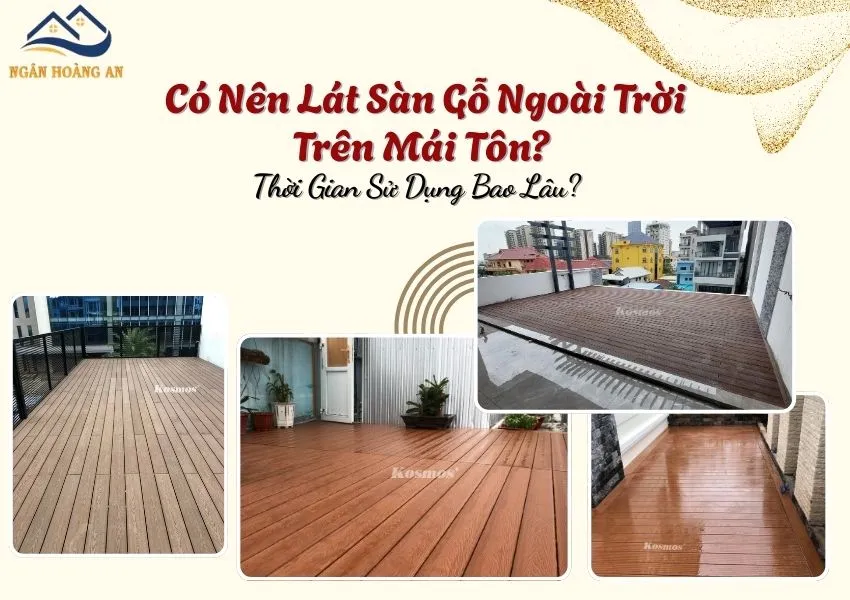 Có Nên Lát Sàn Gỗ Ngoài Trời Trên Mái Tôn? Thời Gian Sử Dụng Bao Lâu?