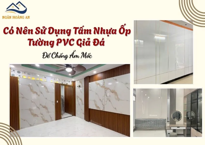 Có Nên Sử Dụng Tấm Nhựa Ốp Tường PVC Giả Đá Để Chống Ẩm Mốc?
