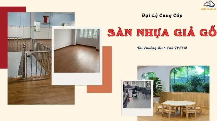Đại Lý Cung Cấp Sàn Nhựa Giả Gỗ Uy Tín Tại Phường Bình Phú TPHCM