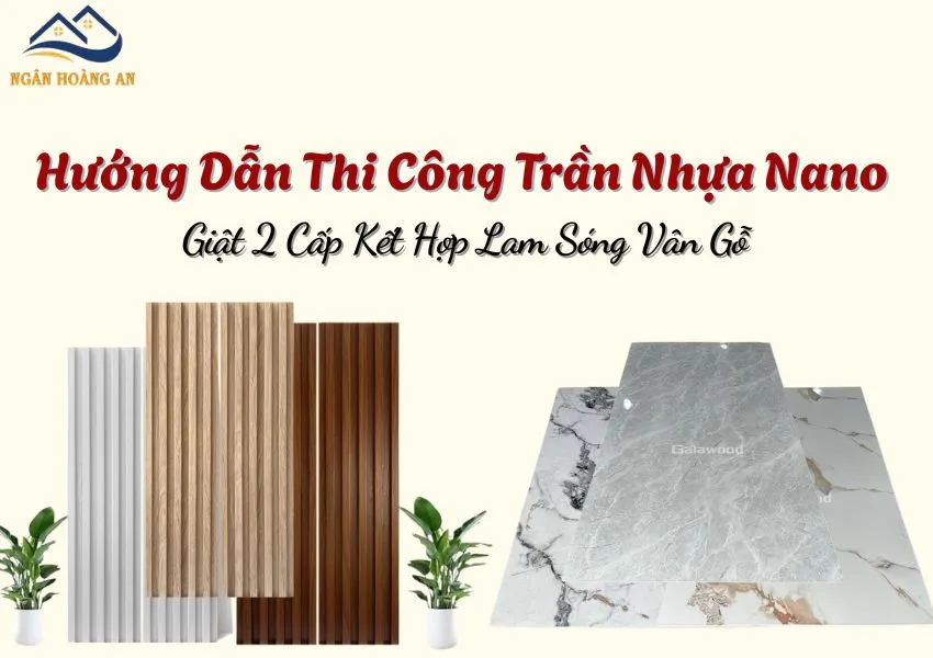 Hướng Dẫn Thi Công Trần Nhựa Nano Giật 2 Cấp Kết Hợp Lam Sóng Vân Gỗ