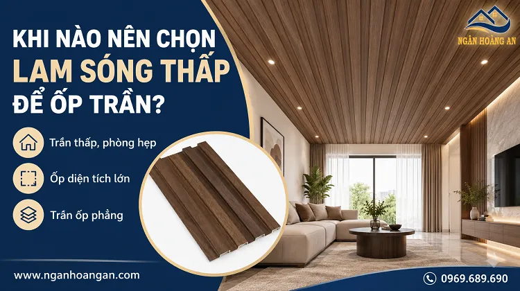 Khi Nào Nên Chọn Lam Sóng Thấp Để Ốp Trần? Khi Nào Nên Chọn Lam Sóng Thấp Để Ốp Trần?