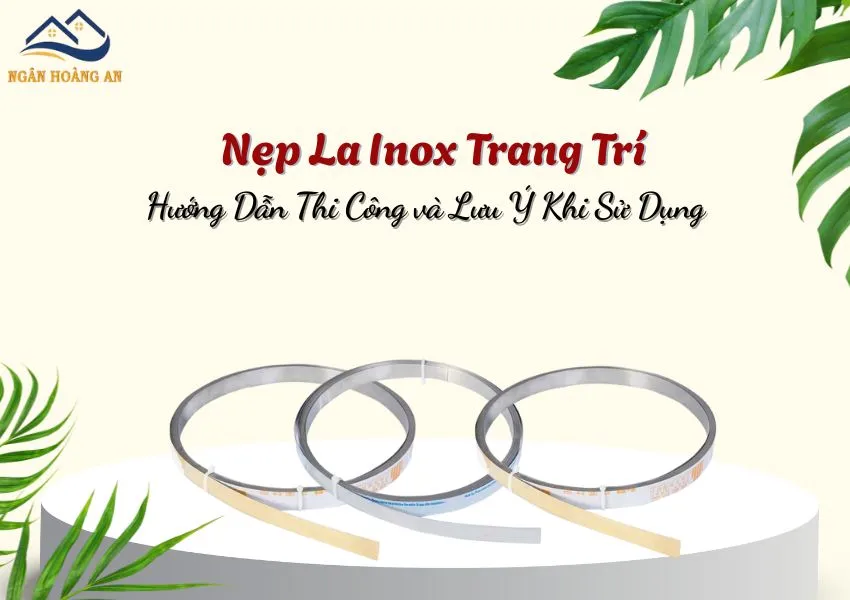 Nẹp La Inox Trang Trí – Hướng Dẫn Thi Công và Lưu Ý Khi Sử Dụng