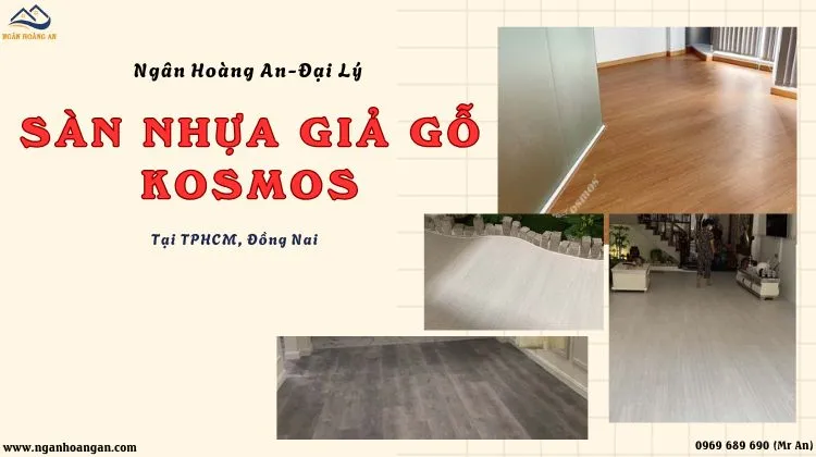 Ngân Hoàng An - Đại Lý Kosmos Về Sàn Nhựa Giả Gỗ Tại TPHCM, Đồng Nai