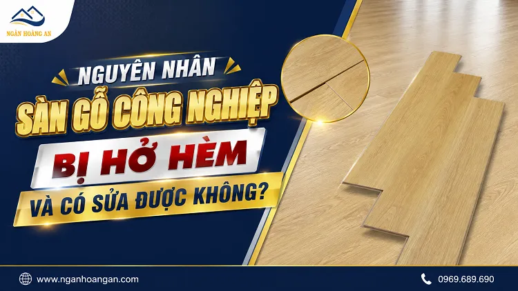Nguyên Nhân Sàn Gỗ Công Nghiệp Bị Hở Hèm Và Có Sửa Được Không? Nguyên Nhân Sàn Gỗ Công Nghiệp Bị Hở Hèm Và Có Sửa Được Không?