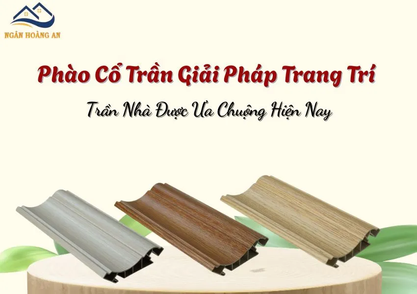 Phào Cổ Trần Giải Pháp Trang Trí Trần Nhà Được Ưa Chuộng Hiện Nay