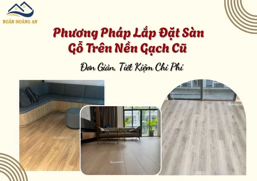 Phương Pháp Lát Sàn Gỗ Trên Nền Gạch Cũ Đơn Giản, Tiết Kiệm Chi Phí Phương Pháp Lát Sàn Gỗ Trên Nền Gạch Cũ Đơn Giản, Tiết Kiệm Chi Phí