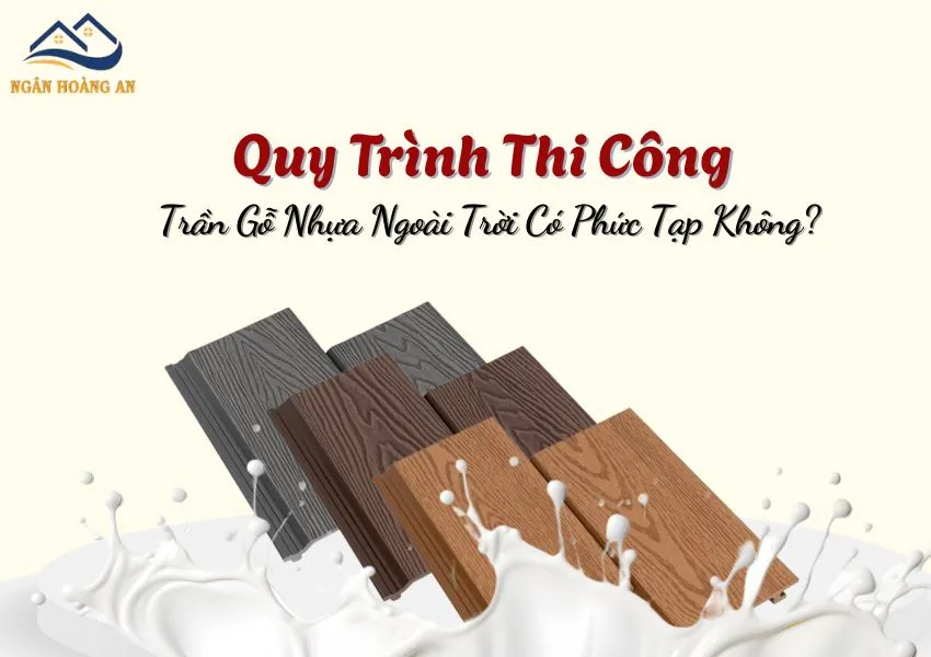 Quy Trình Thi Công Ốp Trần Gỗ Nhựa Ngoài Trời Có Phức Tạp Không? Quy Trình Thi Công Ốp Trần Gỗ Nhựa Ngoài Trời Có Phức Tạp Không?