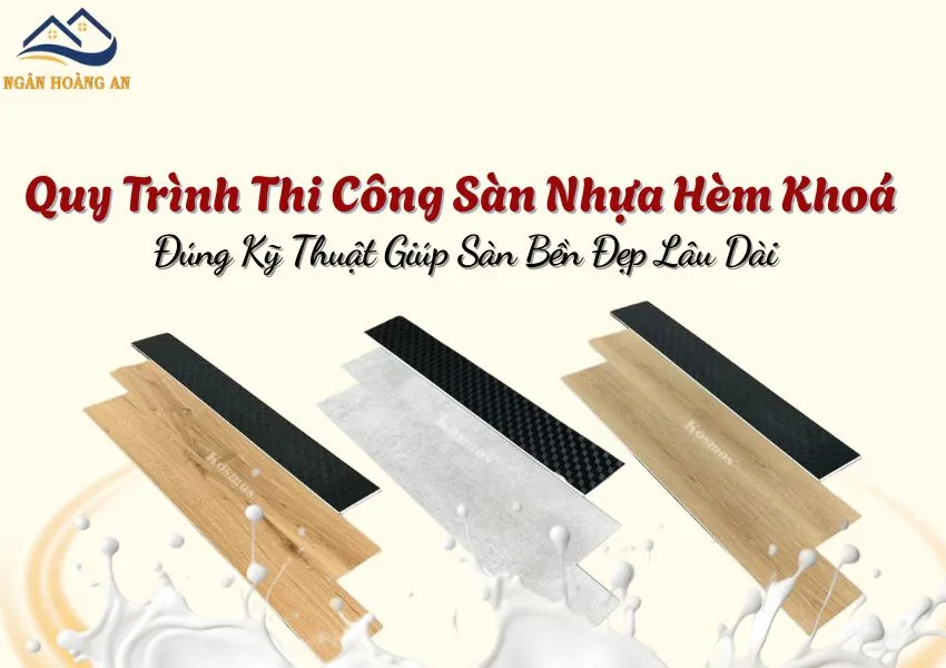 Quy Trình Thi Công Sàn Nhựa Hèm Khoá Đúng Kỹ Thuật Giúp Sàn Bền Đẹp Quy Trình Thi Công Sàn Nhựa Hèm Khoá Đúng Kỹ Thuật Giúp Sàn Bền Đẹp