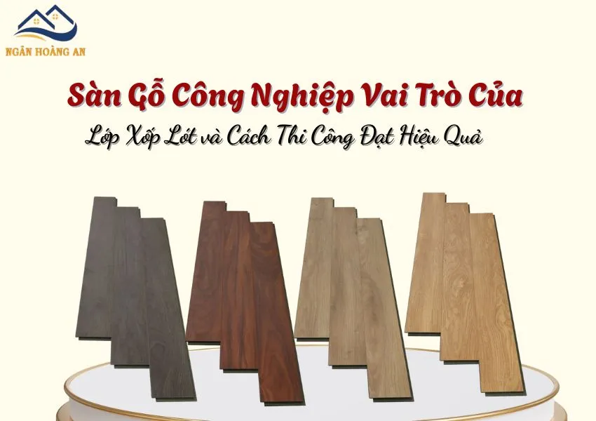 Sàn Gỗ Công Nghiệp Vai Trò Của Lớp Xốp Lót và Cách Thi Công Đạt Hiệu Quả