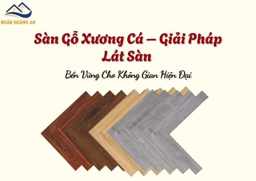 Sàn Gỗ Xương Cá – Giải Pháp Lát Sàn Bền Vững Cho Không Gian Hiện Đại