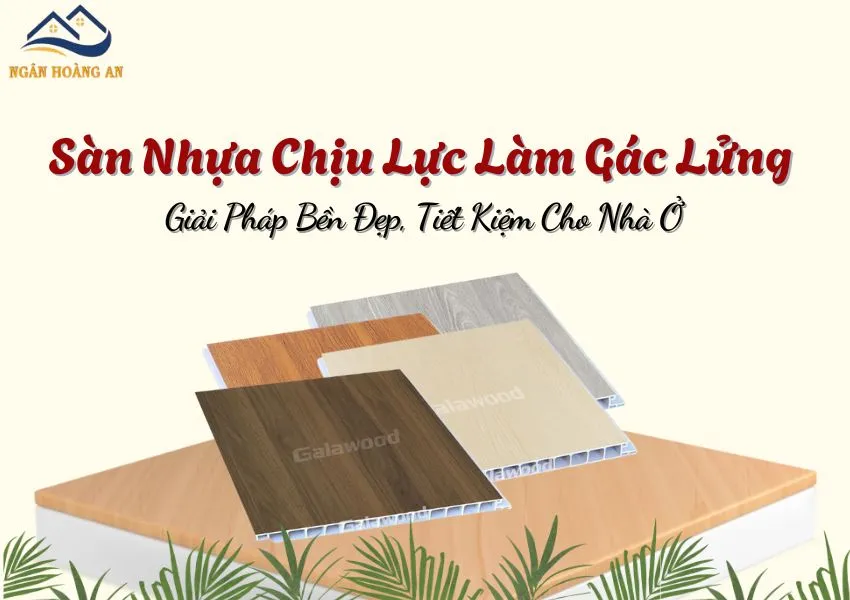 Sàn Nhựa Chịu Lực Làm Gác Lửng Giải Pháp Bền Đẹp, Tiết Kiệm Cho Nhà Ở