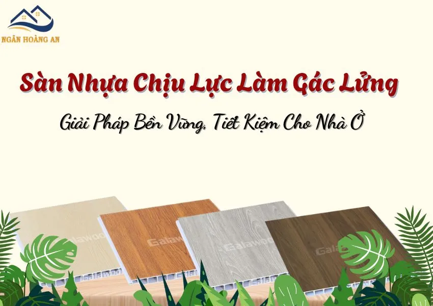 Sàn Nhựa Chịu Lực Làm Gác Lửng Giải Pháp Bền Vững, Tiết Kiệm Cho Nhà Ở