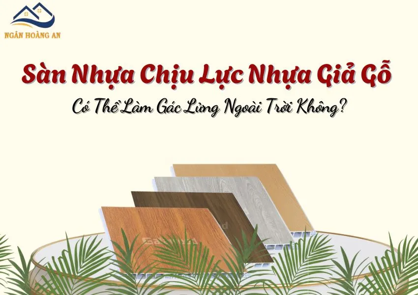Sàn Nhựa Chịu Lực Nhựa Giả Gỗ Có Thể Làm Gác Lửng Ngoài Trời Không?