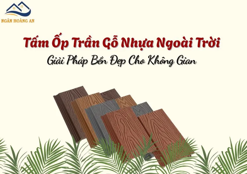 Tấm Ốp Trần Gỗ Nhựa Ngoài Trời – Giải Pháp Bền Đẹp Cho Không Gian