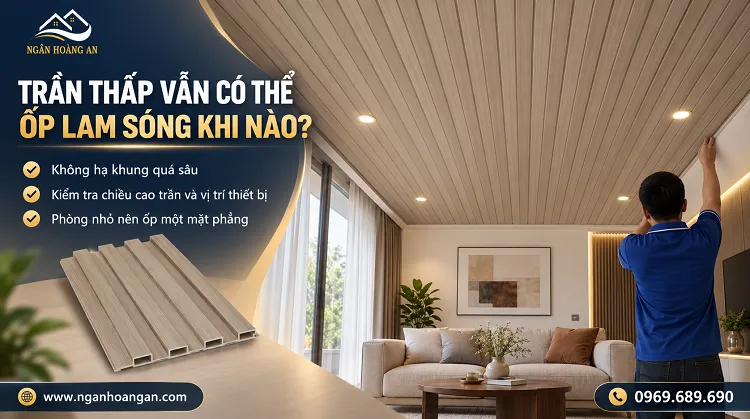 Trần Thấp Vẫn Có Thể Ốp Lam Sóng Khi Nào? Trần Thấp Vẫn Có Thể Ốp Lam Sóng Khi Nào?