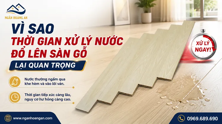 Vì Sao Thời Gian Xử Lý Nước Đổ Lên Sàn Gỗ Lại Quan Trọng
